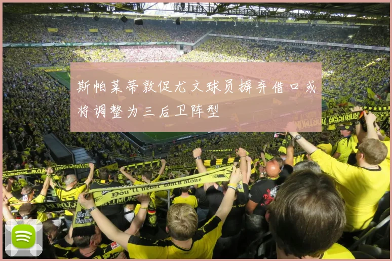 斯帕莱蒂敦促尤文球员摒弃借口或将调整为三后卫阵型