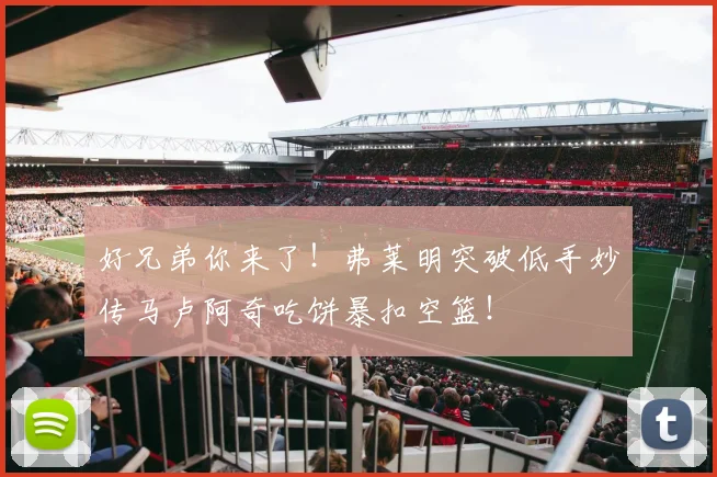 好兄弟你来了！弗莱明突破低手妙传马卢阿奇吃饼暴扣空篮！