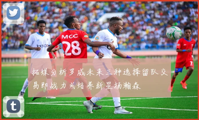 拓媒分析罗威未来三种选择留队交易即战力或培养新星杨瀚森