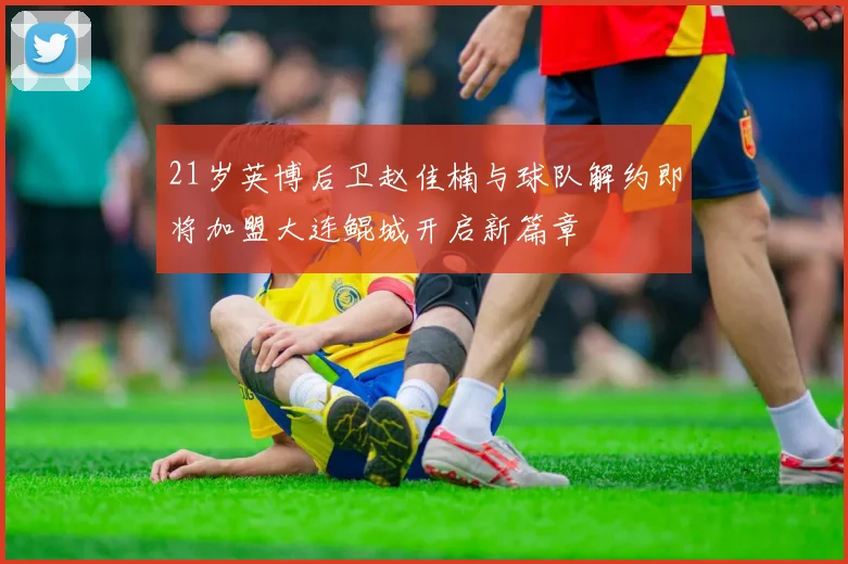 21岁英博后卫赵佳楠与球队解约即将加盟大连鲲城开启新篇章